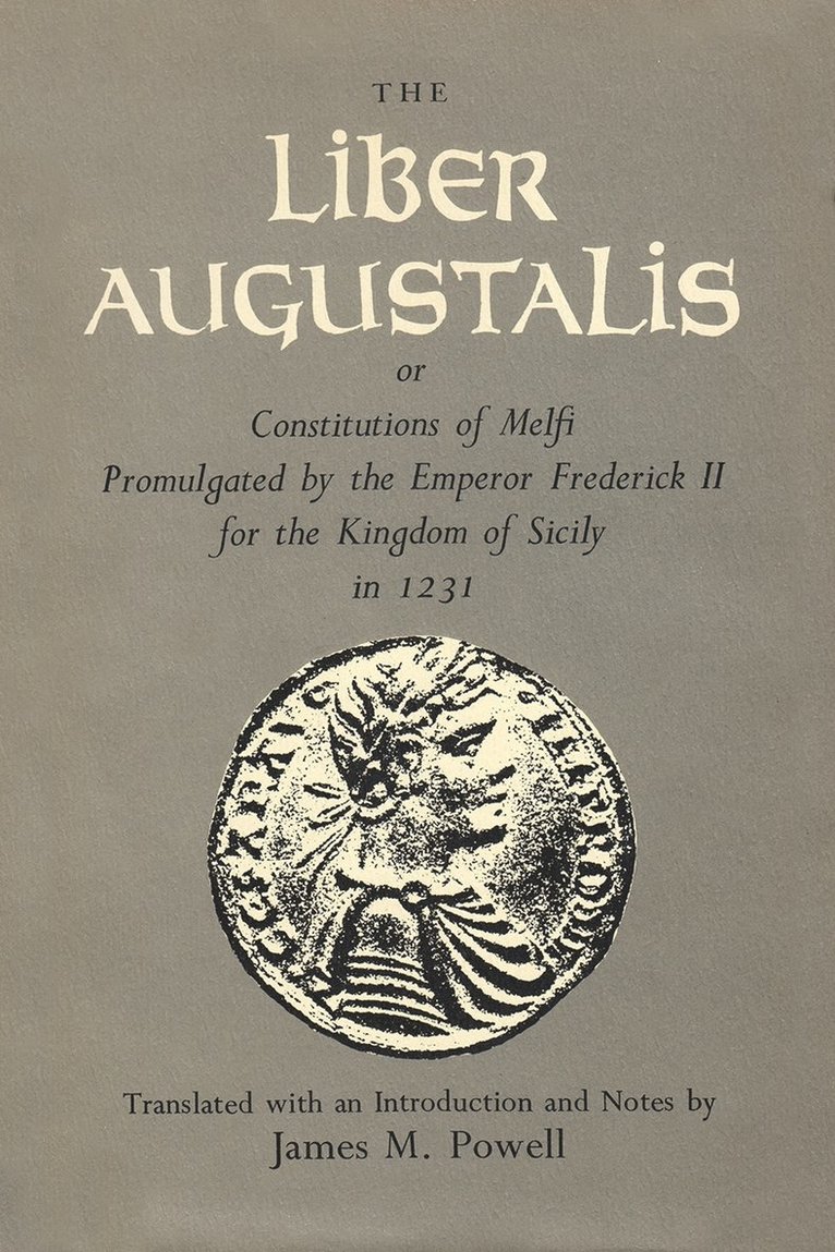 The Liber Augustalis or Constitutions of Melfi Promulgated by the Emperor Frederick II for the Kingdom of Sicily in 1231 1