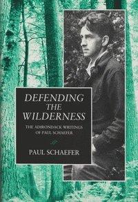 bokomslag Defending the Wilderness: The Adirondack Writings of Paul Schaefer