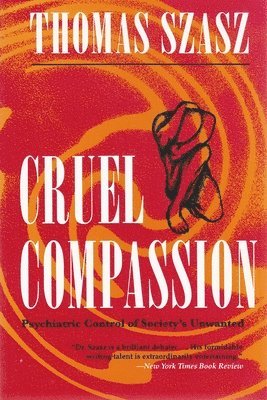 bokomslag Cruel Compassion: Psychiatric Control of Society's Unwanted
