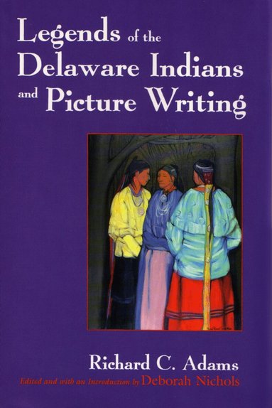 Richard C. Adams, Deborah Nichols - Legends of the Delaware Indians and Picture Writing, Häftad