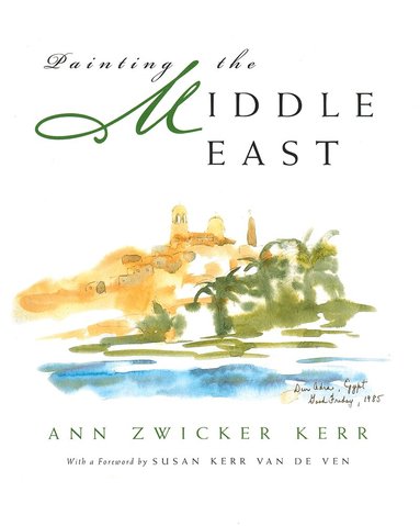 Ann Zwicker Kerr - Painting the Middle East, Inbunden