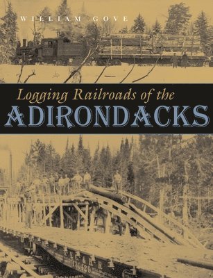 William Gove - Logging Railroads of the Adirondacks, Inbunden