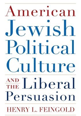 Henry L. Feingold, Henry Feingold - American Jewish Political Culture and the Liberal Persuasion, Inbunden