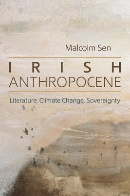 Malcolm Sen - Irish Anthropocene, Inbunden