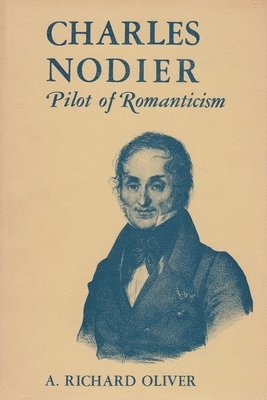 Richard Oliver - Charles Nodier Pilot of Romanticism, Inbunden