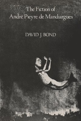 David J. Bond, David J Bond - Fiction of Andre Pieyre De Mandiargues, Häftad