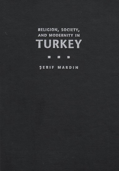 Serif Mardin - Religion, Society, and Modernity in Turkey, Inbunden