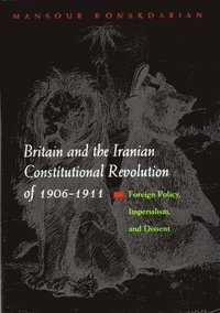 bokomslag Britain and the Iranian Constitutional Revolution of 1906-1911