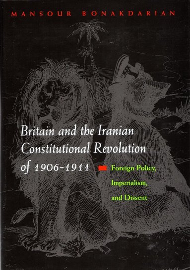 Mansour Bonakdarian - Britain and the Iranian Constitutional Revolution of 1906-1911, Inbunden