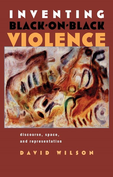 David Wilson - Inventing Black-on-Black Violence, Inbunden