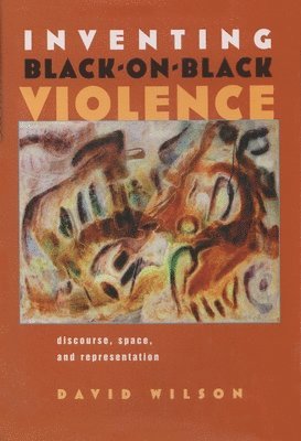 David Wilson - Inventing Black-on-Black Violence, Inbunden