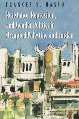 Resistance, Repression, and Gender Politics in Occupied Palestine and Jordan 1