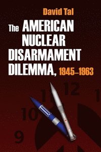 bokomslag The American Nuclear Disarmament Dilemma, 1945-1963