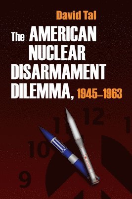 American Nuclear Disarmament Dilemma, 1945-1963
