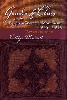 bokomslag Gender and Class in the Egyptian Womens Movement, 1925-1939