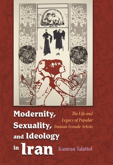 Kamran Talattof - Modernity, Sexuality, and Ideology in Iran, Inbunden