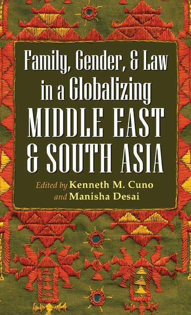 Kenneth M. Cuno, Manisha Desai - Family, Gender, and Law in a Globalizing Middle East and South Asia, Inbunden