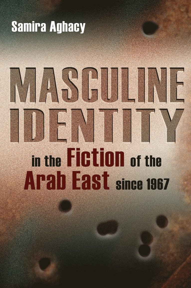 Masculine Identity in the Fiction of the Arab East since 1967