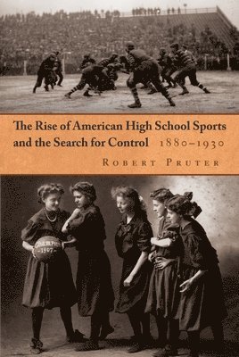 The Rise of American High School Sports and the Search for Control, 1880-1930 1