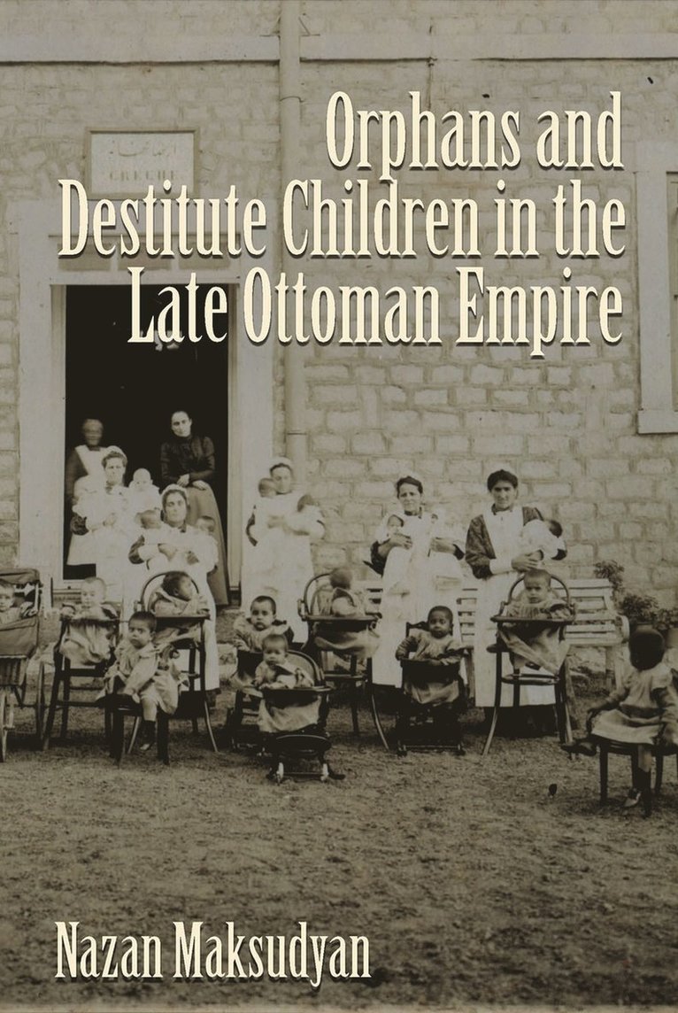 Nazan Maksudyan - Orphans and Destitute Children in the Late Ottoman Empire, Inbunden
