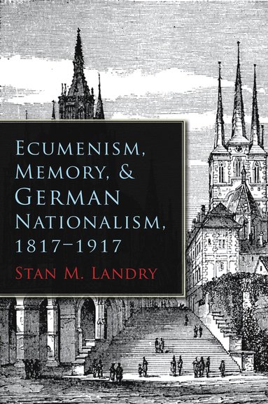 bokomslag Ecumenism, Memory, and German Nationalism, 1817-1917