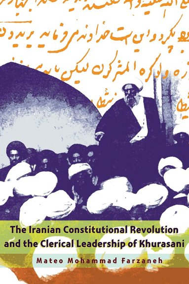 Mateo Mohammad Farzaneh - Iranian Constitutional Revolution and the Clerical Leadership of Khurasani, Inbunden