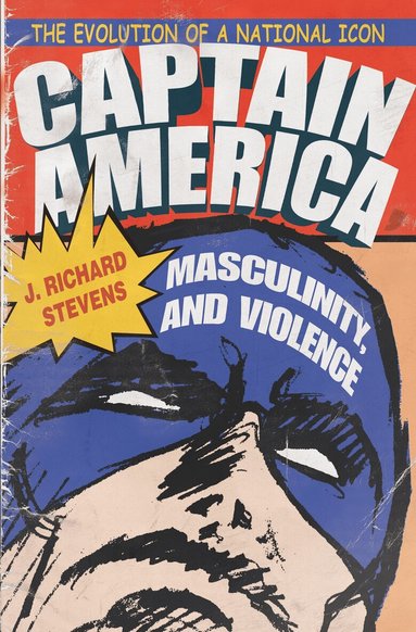 J. Richard Stevens - Captain America, Masculinity, and Violence, Inbunden