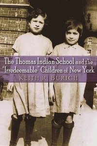 bokomslag The Thomas Indian School and the &quot;Irredeemable&quot; Children of New York