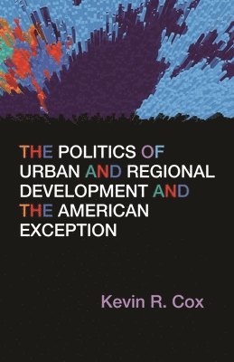 Kevin R. Cox - Politics of Urban and Regional Development and the American Exception, Inbunden