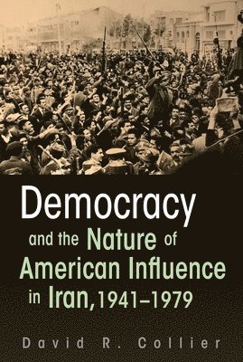 Democracy and the Nature of American Influence in Iran, 1941-1979 1