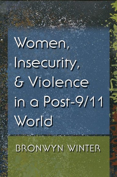 Bronwyn Winter - Women, Insecurity, and Violence in a Post-9/11 World, Inbunden
