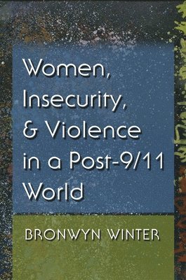Bronwyn Winter - Women, Insecurity, and Violence in a Post-9/11 World, Häftad