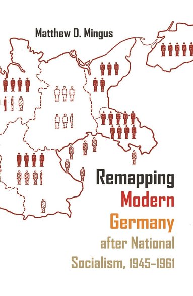 Matthew D. Mingus - Remapping Modern Germany After National Socialism, 1945-1961, Häftad