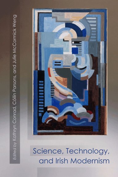 Kathryn Conrad, Coili­n Parsons, Julie McCormick Weng - Science, Technology, and Irish Modernism, Häftad