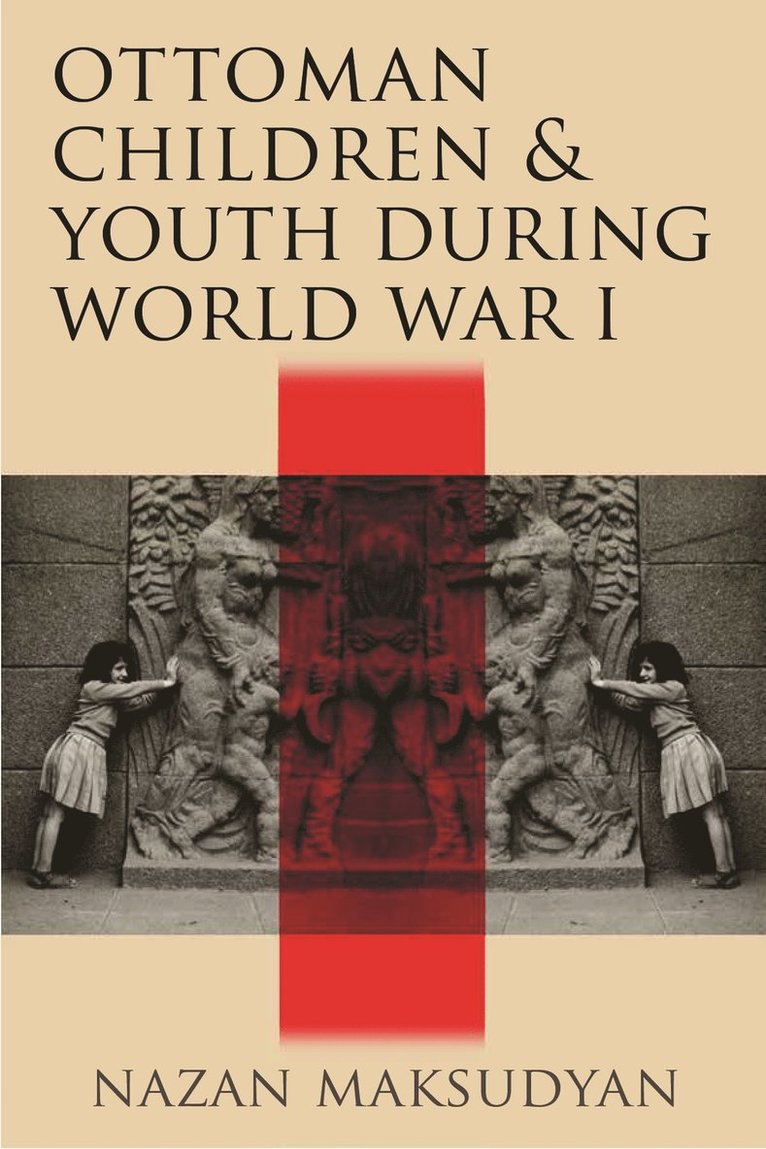 Nazan Maksudyan - Ottoman Children and Youth During World War I, Inbunden