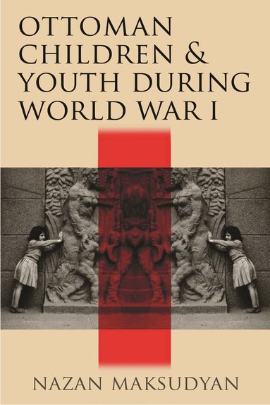 Nazan Maksudyan - Ottoman Children and Youth During World War I, Häftad