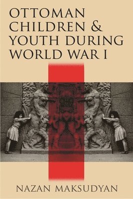 Nazan Maksudyan - Ottoman Children and Youth During World War I, Häftad