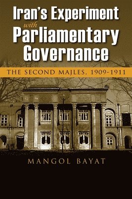 Mangol Bayat - Iran's Experiment with Parliamentary Governance, Häftad