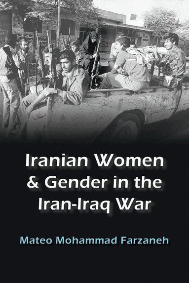 Mateo Mohammad Farzaneh - Iranian Women and Gender in the Iran-Iraq War, Inbunden