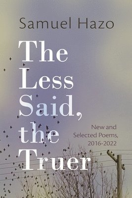 Samuel Hazo - Less Said, the Truer, Inbunden