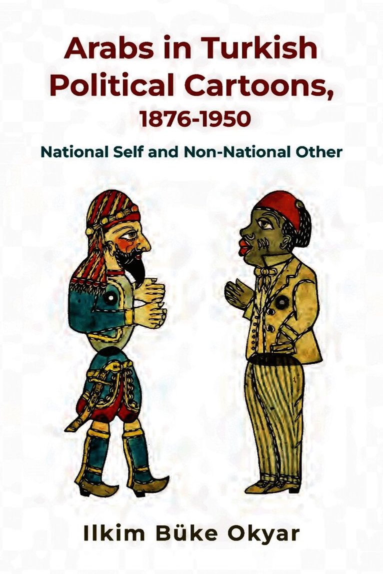 Ilkim Büke Okyar - Arabs in Turkish Political Cartoons, 1876-1950, Inbunden