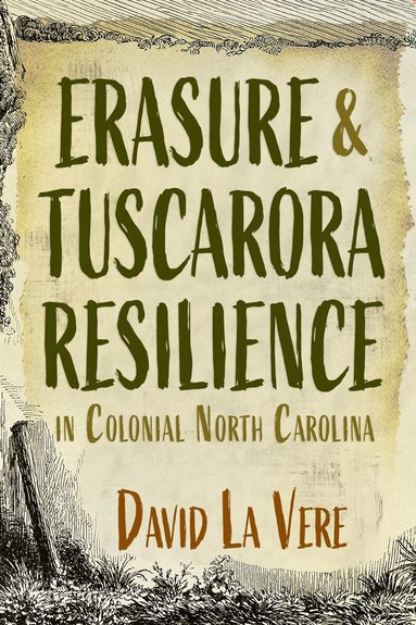 David La Vere - Erasure and Tuscarora Resilience in Colonial North Carolina, Inbunden