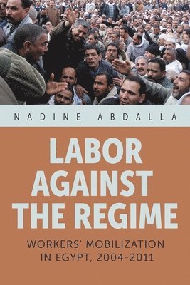 bokomslag Labor Against the Regime: Workers' Mobilization in Egypt, 2004-2011