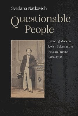 bokomslag Questionable People: Inventing Modern Jewish Selves in the Russian Empire, 1860-1890