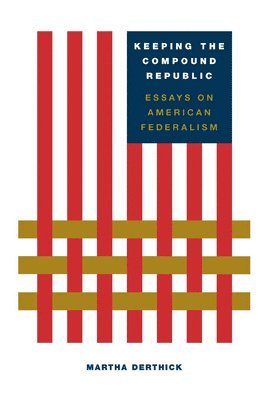 Martha Derthick - Keeping the Compound Republic, Häftad