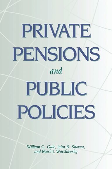 William G. Gale, John B. Shoven, Mark J. Warshawsky - Private Pensions and Public Policies, Häftad