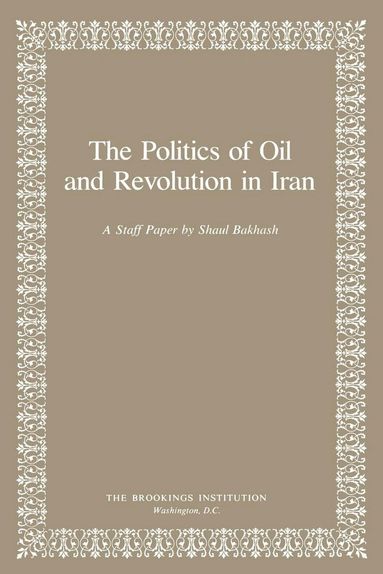 Shaul Bakhash - Politics of Oil and Revolution in Iran, Häftad