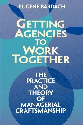 Eugene Bardach - Getting Agencies to Work Together, Häftad