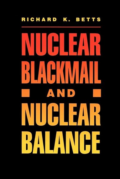 Richard K. Betts - Nuclear Blackmail and Nuclear Balance, Häftad