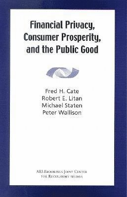 Fred H. Cate, Robert E. Litan, Michael Staten - Financial Privacy, Consumer Prosperity, and the Public Good, Häftad